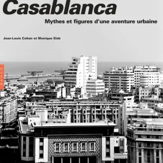 CASABLANCA. NOUVELLE EDITION 2019 - MYTHES ET FIGURES D'UNE AVENTURE URBAINE